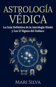 Title: Astrología Védica: La guía definitiva de la astrología hindú y los 12 signos del Zodiaco, Author: Mari Silva
