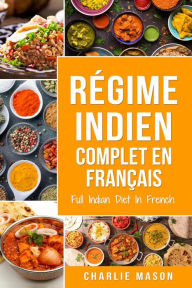 Title: Régime indien complet En français/ Full Indian Diet In French: Meilleures recettes indiennes délicieuses, Author: Charlie Mason