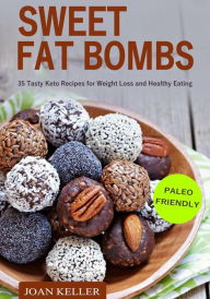 Title: Sweet Fat Bombs: 35 Tasty Keto Recipes for Weight Loss and Healthy Eating (Quick & Easy Recipes for Ketogenic, Paleo & Low-Carb Diets), Author: Joan Keller