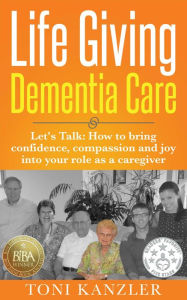 Title: Life Giving Dementia Care, Author: Toni Kanzler
