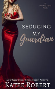 Title: Seducing My Guardian (A Touch of Taboo), Author: Katee Robert