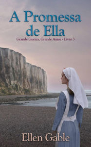 Title: A Promessa de Ella (Grande Guerra, Grande Amor, #3), Author: Ellen Gable