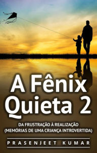 Title: A Fênix Quieta 2: Da Frustração À Realização (Memórias de uma Criança Introvertida), Author: Prasenjeet Kumar