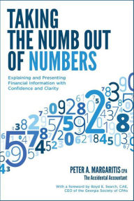 Title: Taking the Numb Out of Numbers: Explaining and Presenting Financial Information with Confidence and Clarity, Author: Peter A. Margaritis