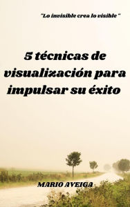 Title: 5 técnicas de visualización para impulsar su éxito, Author: Mario Aveiga