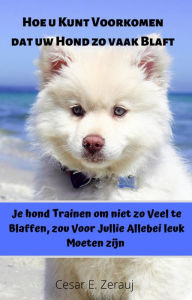 Title: Hoe u Kunt Voorkomen dat uw Hond zo vaak Blaft Je hond Trainen om Niet zo Veel te Blaffen, zou Voor Jullie Allebei leuk Moeten Zijn, Author: gustavo espinosa juarez