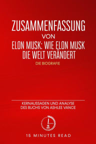 Title: Zusammenfassung von Elon Musk: Wie Elon Musk die Welt verändert - Die Biografie: Kernaussagen und Analyse des Buchs von Ashlee Vance, Author: 15 Minutes Read