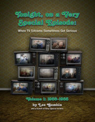 Title: Tonight, On A Very Special Episode: When TV Sitcoms Sometimes Got Serious Volume 1: 1957-1985, Author: Ben Ohmart