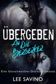 Title: Übergeben an die Berserker (Die Berserker-Saga, #4), Author: Lee Savino