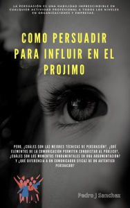 Title: PERSUADIR PARA INFLUIR EN EL PROJIMO (PSICOLOGIA), Author: PEDRO JOSE Sanchez