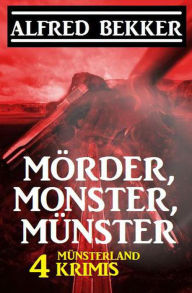 Title: Mörder, Monster, Münster: 4 Münsterland Krimis, Author: Alfred Bekker