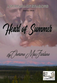 Title: Heart of Summer (Anchorage Seasons, #2), Author: Cherime MacFarlane