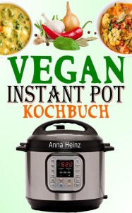 Title: Vegan Instant Pot Kochbuch, Author: Anna Heinz