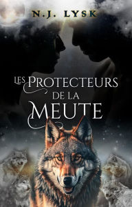 Title: Les Protecteurs de la Meute (La Destinée de la Meute, #4), Author: N.J. Lysk