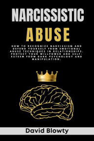 Title: Narcissistic Abuse: How to Recognize Narcissism and Defend Yourself from Emotional Abuse Techniques in Relationships. Protect Your Willpower and Self-esteem from Dark Psychology and Manipulation., Author: David Blowty