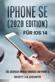 Title: iPhone SE (2020 Edition) Für iOS 14: Das Lächerlich Einfache Handbuch Zum iPhone SE, Author: Scott La Counte