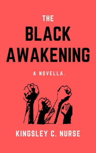 Title: The Black Awakening: A Novella., Author: Kingsley C. Nurse