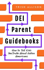 Title: How to Tell Kids the Truth About Native Americans (DEI Parent Guidebooks), Author: Trish Allison