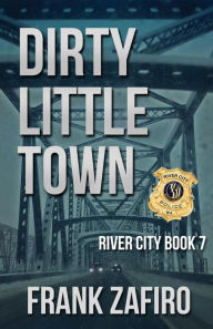 Title: Dirty Little Town (River City, #7), Author: Frank Zafiro