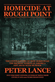 Title: Homicide at Rough Point: The Untold Story of How Doris Duke, The Richest Woman In America, Got Away With Murder, Author: Peter Lance