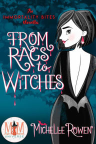 Title: From Rags to Witches: Magic and Mayhem Universe (Immortality Bites, #8.5), Author: Michelle Rowen