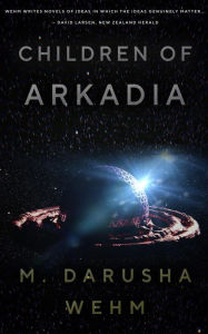 Title: Children of Arkadia, Author: M. Darusha Wehm