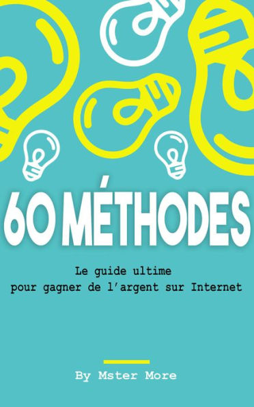 60 méthodes efficace, Le guide ultime pour gagner de l'argent sur Internet
