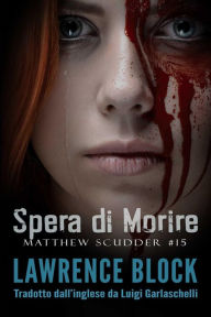 Title: Spera di Morire (Matthew Scudder, #15), Author: Lawrence Block