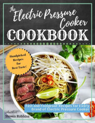 Title: The Electric Pressure Cooker Cookbook: Fast and Foolproof Recipes for Every Brand of Electric Pressure Cooker, Author: Steven Robbins