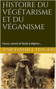 Title: Histoire du végétarisme et du véganisme, Author: Daniel Hagen