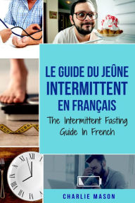 Title: Le Guide Du Jeûne Intermittent En Français/ The Intermittent Fasting Guide In French (French Edition), Author: Charlie Mason