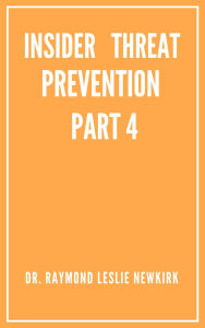 Title: Psychology of Insider Threat Prevention Part 4 (The Psychology of Insider Threat Prevention, #4), Author: Raymond Leslie Newkirk