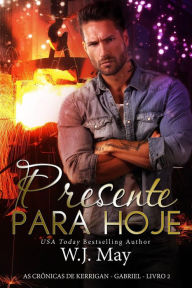 Title: Presente para Hoje (As Crônicas de Kerrigan - Gabriel - Livro 2, #2), Author: W.J. May