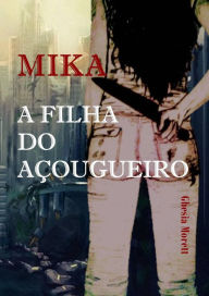 Title: Mika - A Filha do Açougueiro, Author: ghesia morett