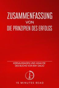 Title: Zusammenfassung: Die Prinzipien des Erfolgs: Kernaussagen und Analyse des Buchs von Ray Dalio, Author: 15 Minutes Read