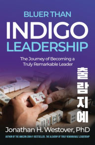 Title: 'Bluer than Indigo' Leadership: The Journey of Becoming a Truly Remarkable Leader, Author: Jonathan H. Westover