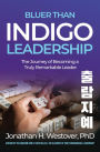 'Bluer than Indigo' Leadership: The Journey of Becoming a Truly Remarkable Leader