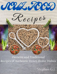Title: Soul Food Recipes: Favorite and Traditional Recipes of Authentic Down-Home Dishes, Author: Stephen G.J.
