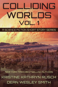 Title: Colliding Worlds Vol. 1: A Science Fiction Short Story Series, Author: Kristine Kathryn Rusch