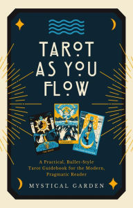 Title: Tarot As You Flow: A Practical, Bullet-Style Tarot Guidebook for the Modern, Pragmatic Reader, Author: Lowella F.