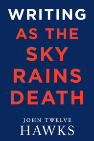 Title: Writing As the Sky Rains Death, Author: John Twelve Hawks