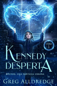 Title: Kennedy Desperta (Boston, uma fantasia urbana, #1), Author: Greg Alldredge