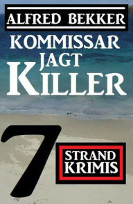 Title: Kommissar jagt Killer: 7 Strand Krimis, Author: Alfred Bekker