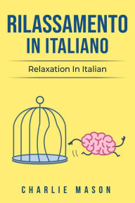 Title: Rilassamento In Italiano/ Relaxation In Italian: I 10 Migliori Consigli per Superare le Ossessioni e le Compulsioni Usando la Consapevolezza (Italian Edition), Author: Charlie Mason