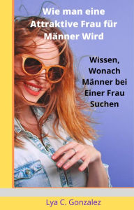 Title: Wie man eine Attraktive Frau für Männer Wird Wissen, Wonach Männer bei einer Frau Suchen, Author: gustavo espinosa juarez