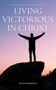 Title: Living Victorious in Christ (In pursuit of God, #11), Author: Riaan Engelbrecht