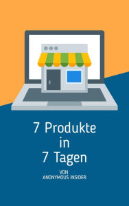Title: 7 Produkte in 7 Tagen (Business), Author: ANONYMOUS INSIDER