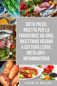 Title: Dieta Paleo, Ricetta Per La Friggitrice Ad Aria, Ricettario Vegano a Cottura Lenta, Dieta Anti-infiammatoria, Author: Charlie Mason
