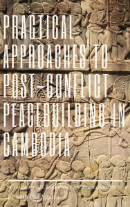 Title: Practical Approaches to Post-Conflict Peacebuilding in Cambodia, Author: Plai Ngarm Soth