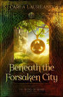 Beneath the Forsaken City (The Song of Seare, #2)